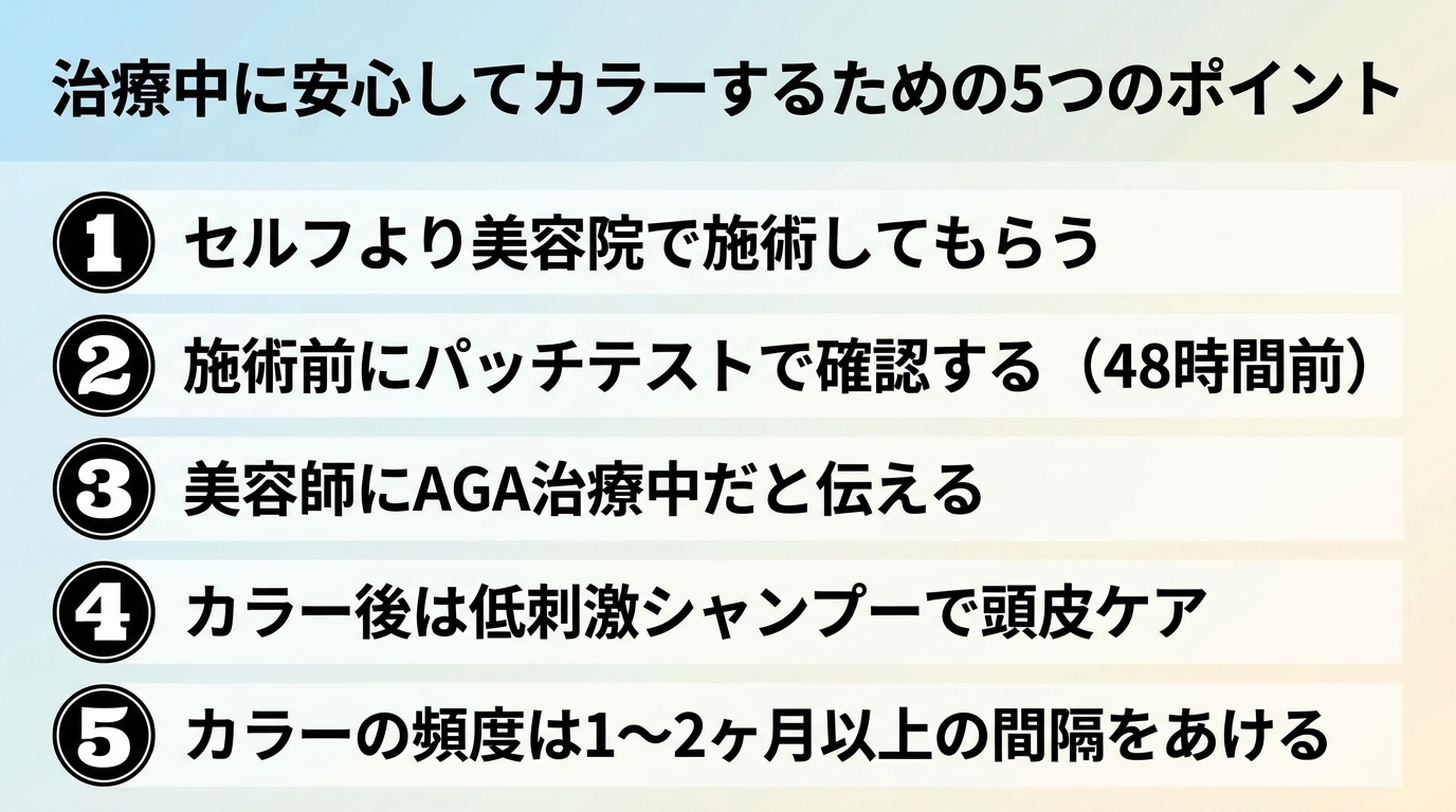 タイトル: 治療中に安心してカラーするための5つのポイント。縦並び5項目のチェックリスト形式: 1. セルフより美容院で施術してもらう。2. 施術前にパッチテストで確認する（48時間前）。3. 美容師にAGA治療中だと伝える。4. カラー後は低刺激シャンプーで頭皮ケア。5. カラーの頻度は1〜2ヶ月以上の間隔をあける